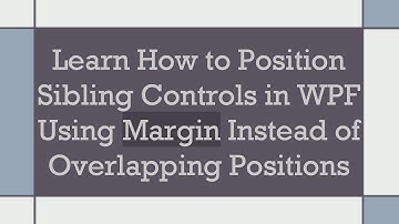 Learn How to Position Sibling Controls in WPF Using Margin Instead of Overlapping Positions