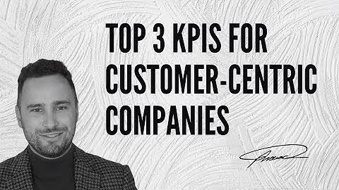 Top 3 KPIs for Customer-Centric Companies