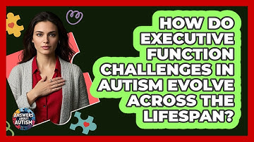 How Do Executive Function Challenges In Autism Evolve Across The Lifespan? - Answers About Autism