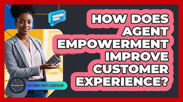 How Does Agent Empowerment Improve Customer Experience?