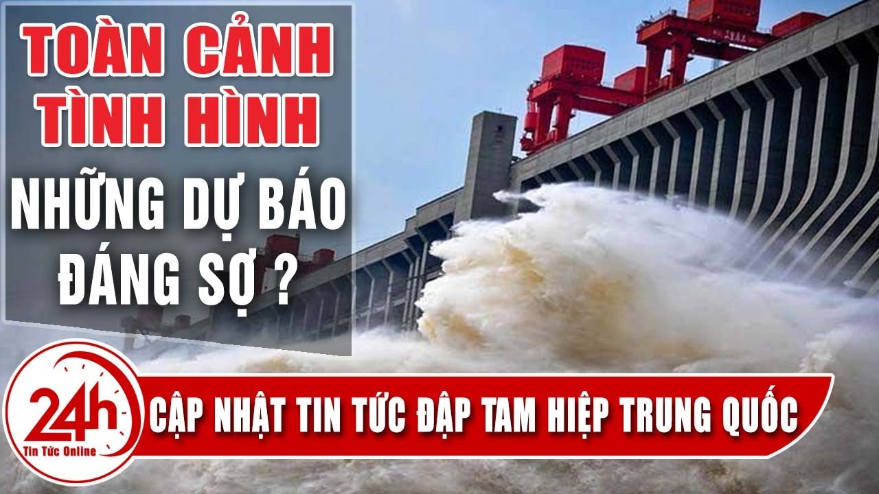 Đập Tam Hiệp Trung Quốc có bị vỡ ? Toàn cảnh tình hình Những dự ...