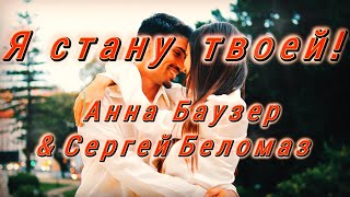 ПРЕМЬЕРА 2023! ✬ АННА БАУЗЕР & СЕРГЕЙ БЕЛОМАЗ ✬ Я СТАНУ ТВОЕЙ!