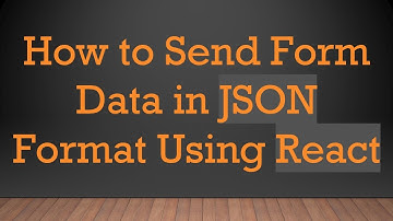 How to Send Form Data in JSON Format Using React