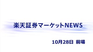 楽天証券マーケットＮＥＷＳ 10月28日【前引け】