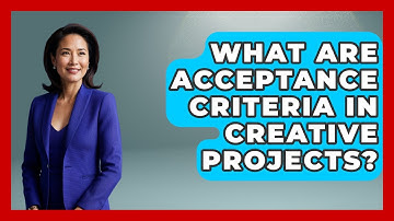 What Are Acceptance Criteria In Creative Projects? - Directing Creative Success