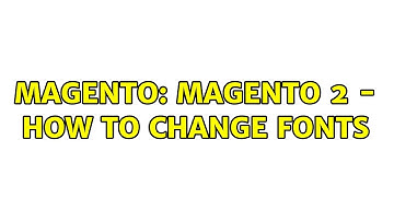 Magento: Magento 2 - How to change fonts (3 Solutions!!)