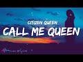 Citizen Queen - Call Me Queen (Lyrics)