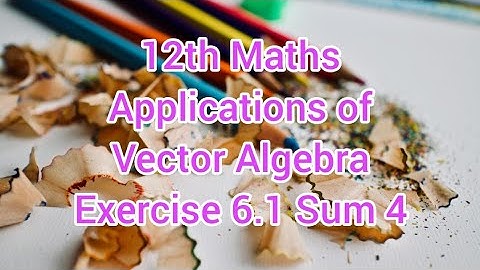 12th Maths Chapter 6 | Applications of Vector Algebra | Exercise 6.1 Sum 4