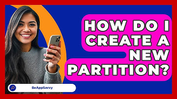 How Do I Create A New Partition? - Be App Savvy