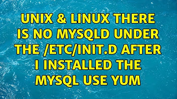 Unix & Linux: There is no mysqld under the /etc/init.d after I installed the Mysql use yum