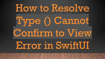 How to Resolve Type () Cannot Confirm to View Error in SwiftUI