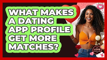 What Makes A Dating App Profile Get More Matches? - The Love Workshop