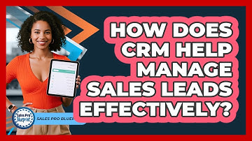 How Does CRM Help Manage Sales Leads Effectively?