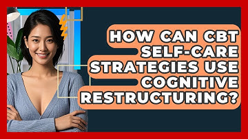 How Can CBT Self-care Strategies Use Cognitive Restructuring? - CBT Toolkit