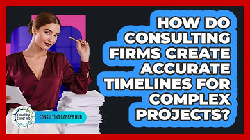 How Do Consulting Firms Create Accurate Timelines For Complex Projects? - Consulting Career Hub