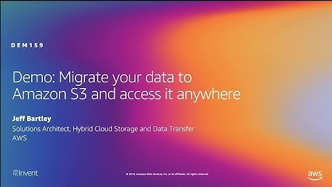 AWS re:Invent 2019: Migrate your data to Amazon S3, and access it anywhere (DEM159)