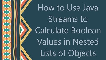 How to Use Java Streams to Calculate Boolean Values in Nested Lists of Objects