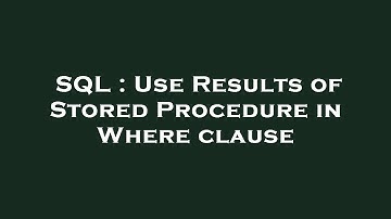 SQL : Use Results of Stored Procedure in Where clause