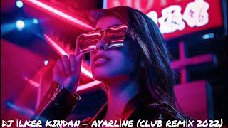 DJ İLKER KINDAN - AYARLİNE  ( CLUB REMİX 2022 )