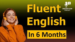 Fluent English in 6 Months | Learn English Through Podcast
