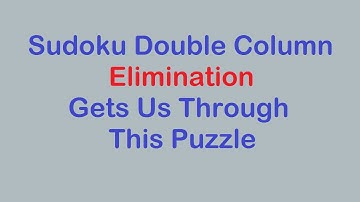 Sudoku Primer 240 - Subscriber Request: Double Column Elimination & Patterns Help Us Solve This one