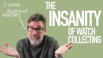 The insanity of watch collecting - why do we do it?