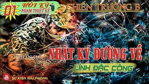 (Trọn Bộ) ĐƯỜNG VỀ CỦA LÍNH ĐẶC CÔNG  Phần 01 | Nhật Ký Phạm Thiết Kế | Hồi Ký Kháng Chiến Chống Mỹ