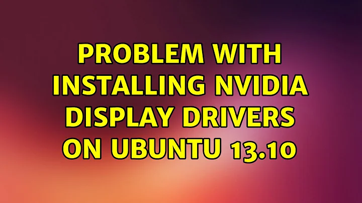 Ubuntu: Problem with installing Nvidia display drivers on Ubuntu 13.10 (2 Solutions!!)