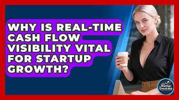 Why Is Real-time Cash Flow Visibility Vital For Startup Growth? - The Startup Growth Hub