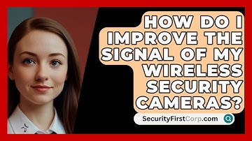 How Do I Improve The Signal Of My Wireless Security Cameras? - SecurityFirstCorp.com