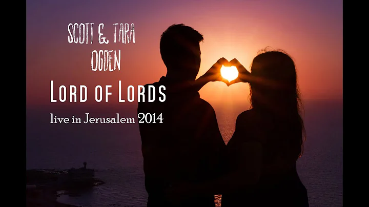 Scott & Tara Ogden - Lord of Lords - (Live in Jeru...