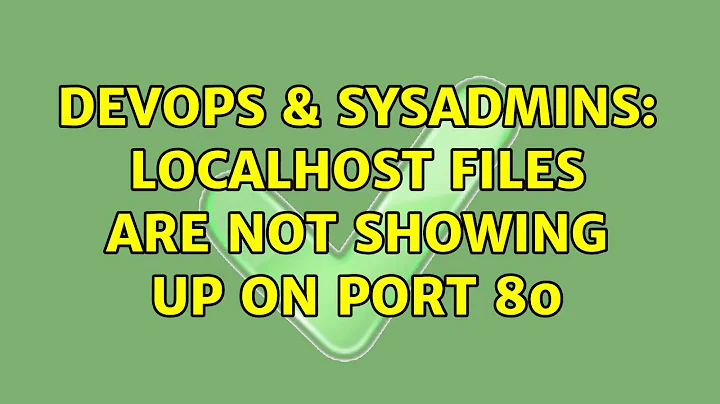 DevOps & SysAdmins: localhost files are not showing up on port 80 (4 Solutions!!)