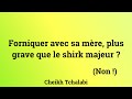 Histoire  mditer  forniquer avec sa mre est plus grave que le shirk majeur   cheikh tchalabi