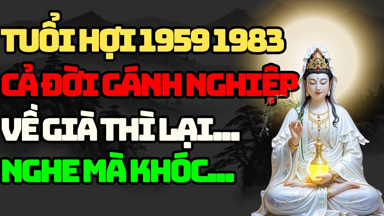 Tuổi Hợi 1959 &1983 năm 2026: Trả Nghiệp Cho Nhà Chồng Nhưng Cuối Cùng Nhận Được Gì Ngoài...