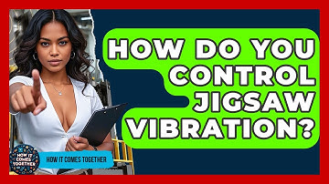 How Do You Control Jigsaw Vibration? - How It Comes Together