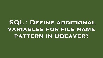 SQL : Define additional variables for file name pattern in Dbeaver?