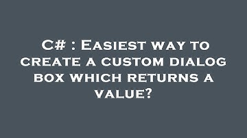 C# : Easiest way to create a custom dialog box which returns a value?