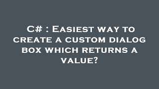 C# : Easiest way to create a custom dialog box which returns a value?