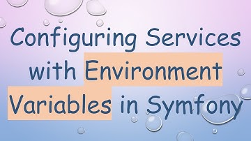 Configuring Services with Environment Variables in Symfony