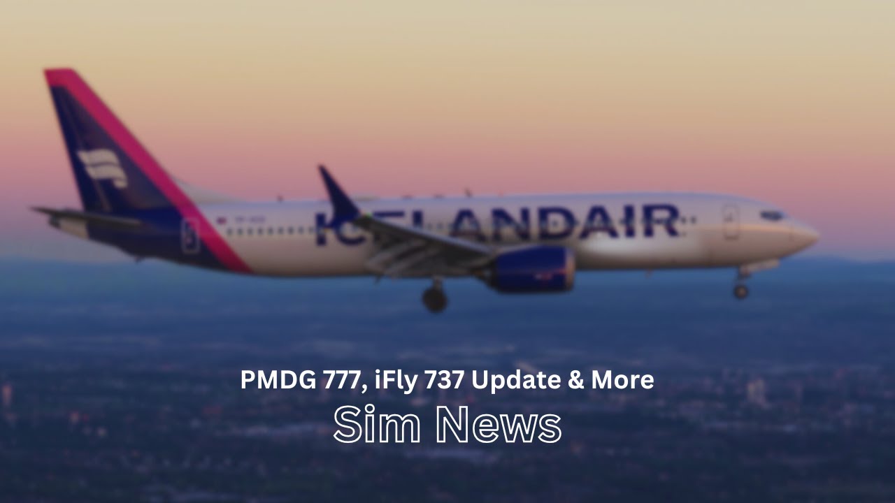 PMDG 777, iFly 737 Update & More | MSFS News