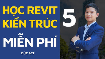 Tự Học REVIT KIẾN TRÚC Thực Chiến miễn phí cùng Chuyên gia số 1 Đức Act - Bài 5