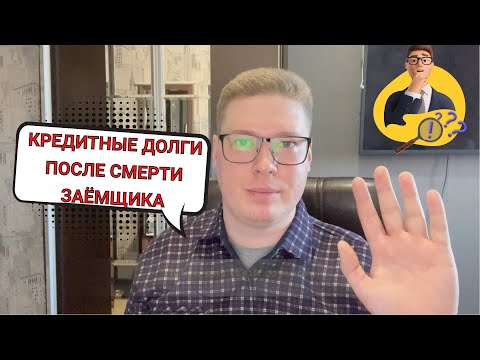 КРЕДИТ ПОСЛЕ СМЕРТИ, КТО ОБЯЗАН ВОЗВРАЩАТЬ ДЕНЬГИ