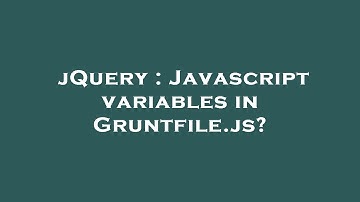 jQuery : Javascript variables in Gruntfile.js?