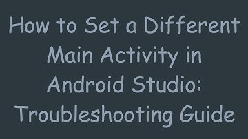 How to Set a Different Main Activity in Android Studio: Troubleshooting Guide
