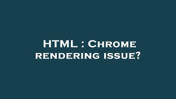 HTML : Chrome rendering issue?
