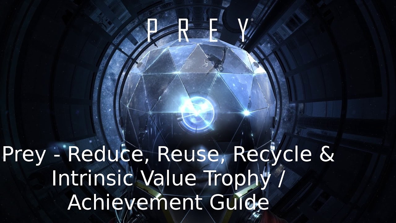 Prey - Reduce, Reuse, Recycle & Intrinsic Value Trophy / Achievement Guide