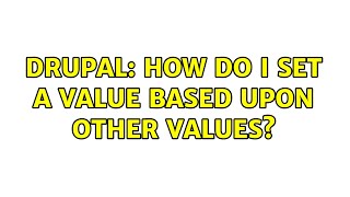 Drupal: How do I set a value based upon other values?