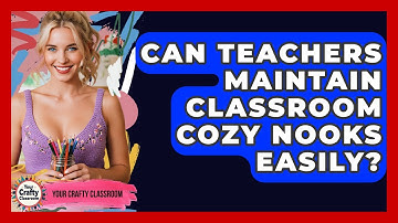 Can Teachers Maintain Classroom Cozy Nooks Easily? - Your Crafty Classroom