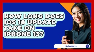 How Long Does iOS 18 Update Take On iPhone 13? - Be App Savvy