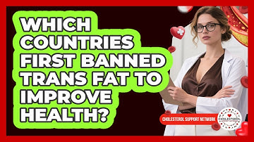 Which Countries First Banned Trans Fat To Improve Health? - Cholesterol Support Network